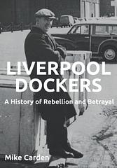 Liverpool Dockers - Liverpool Dockers: A History of Rebellion and Betrayal Mike Carden In an inspirational struggle that began in September 1995 and lasted for two years and four months, 500 Liverpool dockers fought for their jobs after being sacked for refusing to cross a picket line. Liverpool Dockers: A history of rebellion and betrayal charts the background to the dispute, the Liverpool dockers' epic struggle, and the legacy of their fight for justice. Mike Carden, a former shop steward and one of...